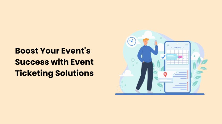 Boost Your Event's Success with Event Ticketing Solutions