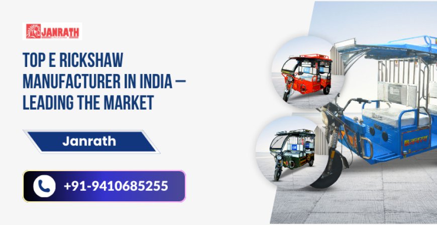 Top E Rickshaw Manufacturer in India – Leading the Market