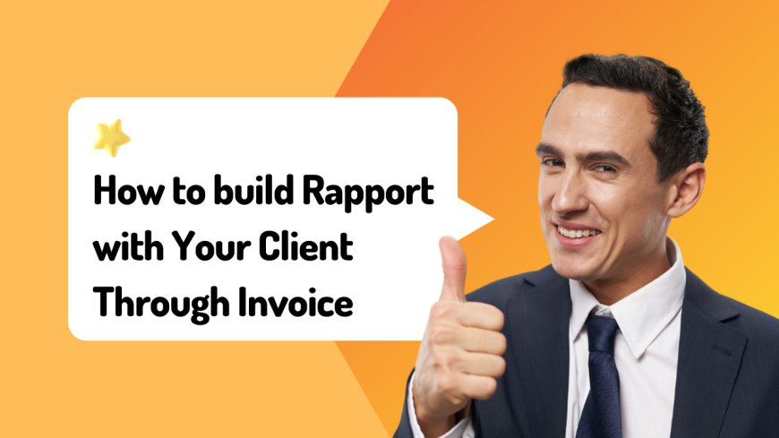 Build Strong Client Relationships with Smart Invoicing Strategies