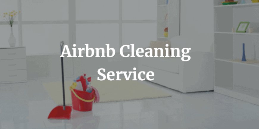 Tips for Deep Cleaning Your Melbourne Airbnb Property