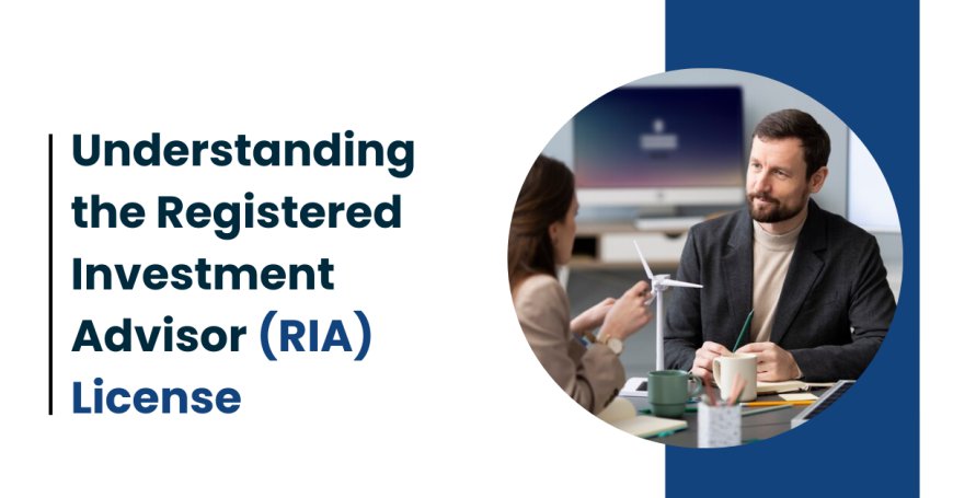 Understanding the Registered Investment Advisor (RIA) License