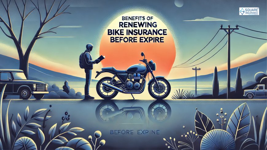 Benefits of Renewing Bike Insurance Before Expire