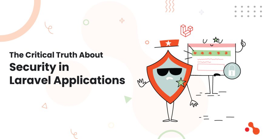 The Critical Truth About Security in Laravel Applications