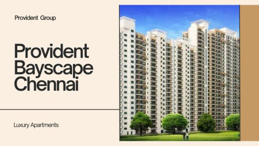 Provident Bayscape Chennai | Invest In Your Apartment