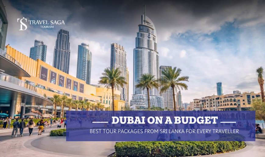 Dubai on a Budget: Best Tour Packages from Sri Lanka  for Every Traveller