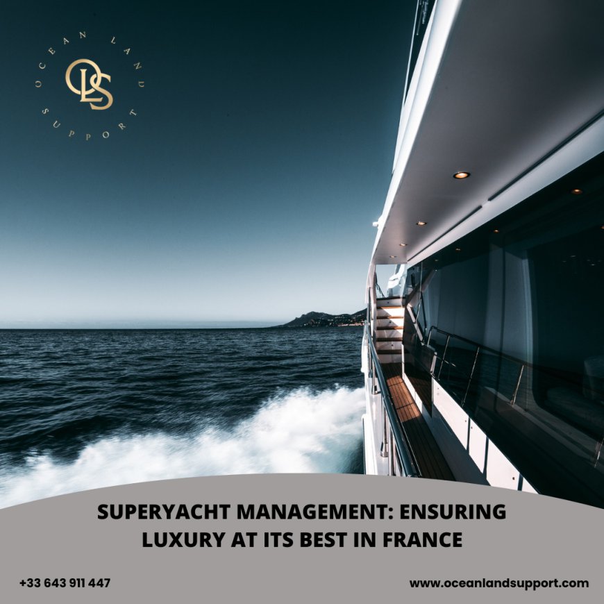 SuperYacht Management: Ensuring Luxury at Its Best in France