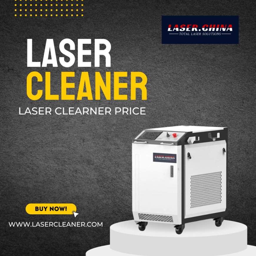 Understanding Laser Cleaner Price: A Smart Investment for Efficient Cleaning