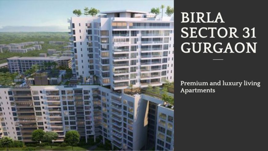 Birla Sector 31 Gurgaon : Best-Class Living Experience