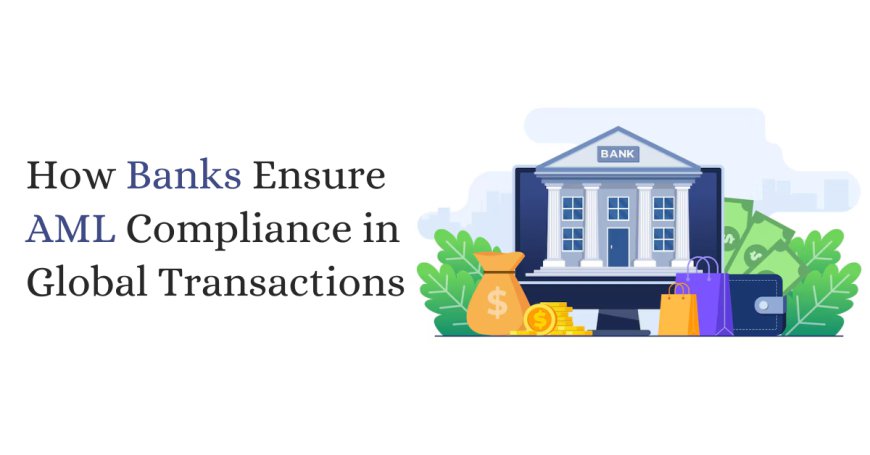 How Banks Ensure AML Compliance in Global Transactions