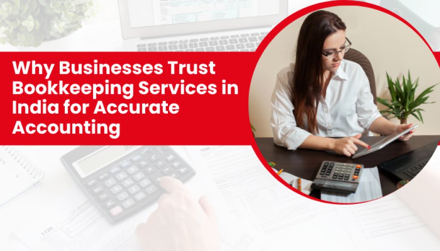 Why Businesses Trust Bookkeeping Services in India for Accurate Accounting