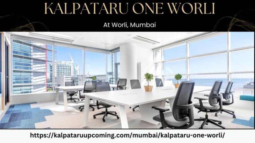 Kalpataru One Worli: A Luxurious Residential Experience in Mumbai