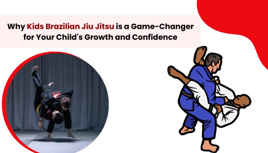 Why Kids Brazilian Jiu Jitsu is a Game-Changer for Your Child's Growth and Confidence