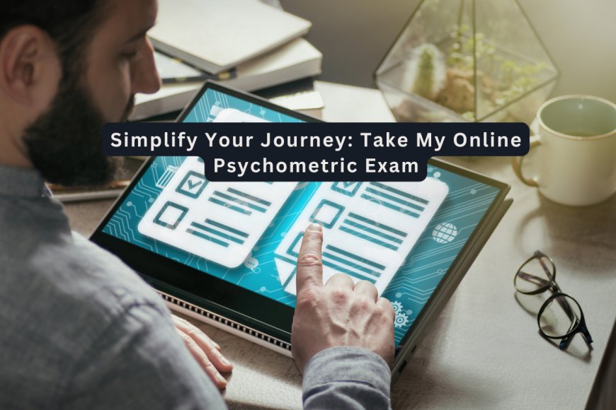 Simplify Your Journey: Take My Online Psychometric Exam