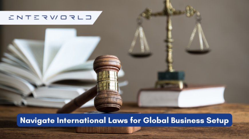 How to Navigate International Laws for Global Business Setup