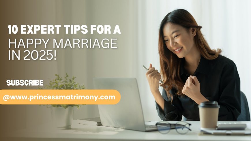 10 expert tips for a happy marriage in 2025!