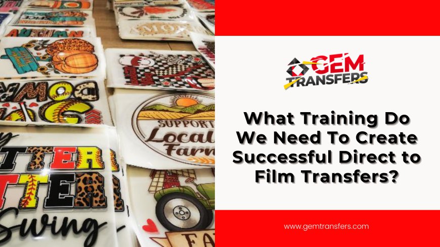 What Training Do We Need to Create Successful Direct-to-Film Transfers?