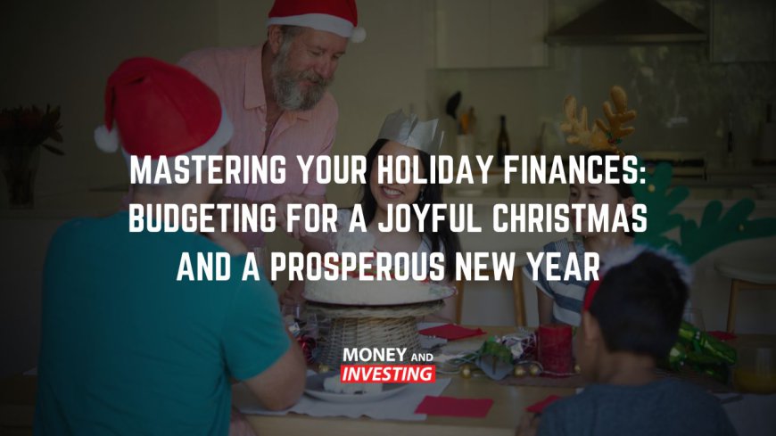 Mastering Your Holiday Finances: Budgeting for a Joyful Christmas and a Prosperous New Year