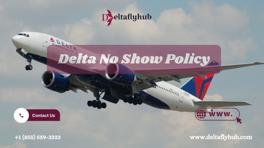 What Happens If You Miss a Flight? A Guide to Delta No-Show Policy