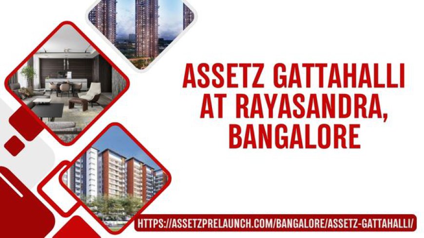 Discover Luxury Living at Assetz Gattahalli, Rayasandra