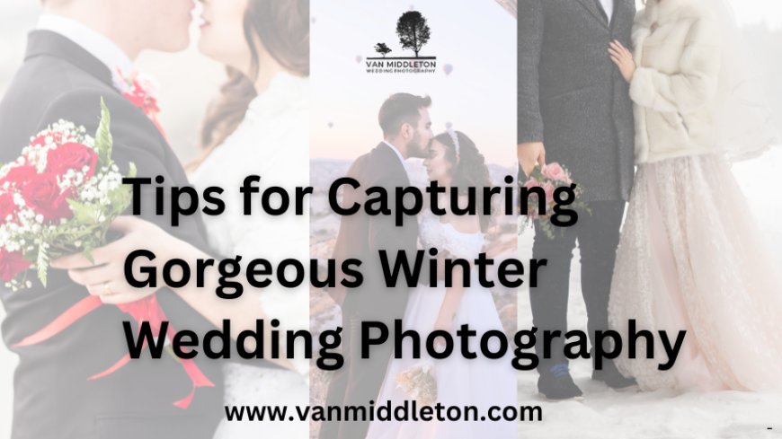 Tips for Capturing Gorgeous Winter Wedding Photography