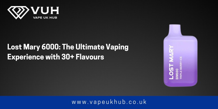 Lost Mary 6000: The Ultimate Vaping Experience with 30+ Flavours