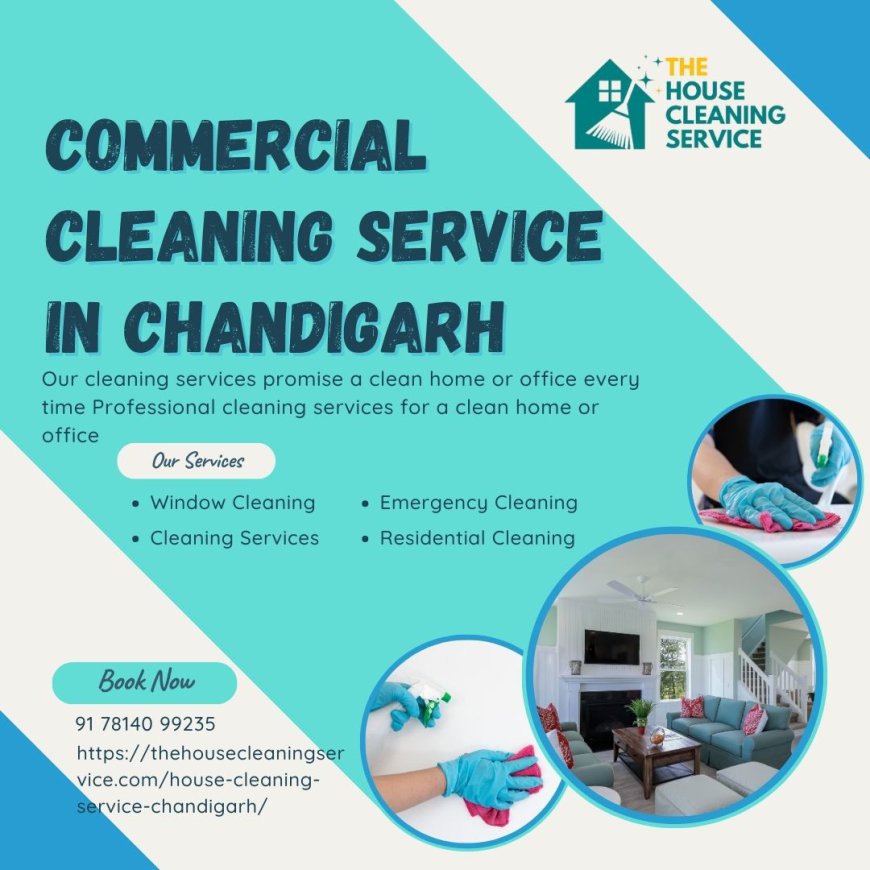 Why Flexible Scheduling Matters for Commercial Cleaning Services in Chandigarh