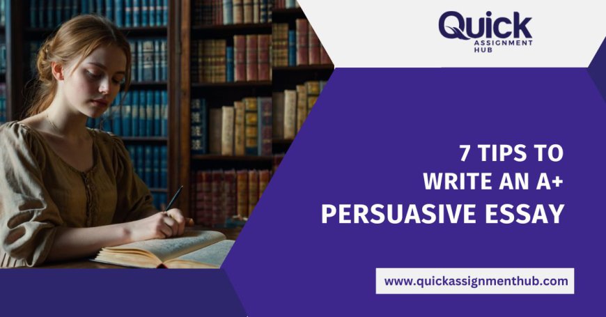 7 Tips to Write an A+ Persuasive Essay