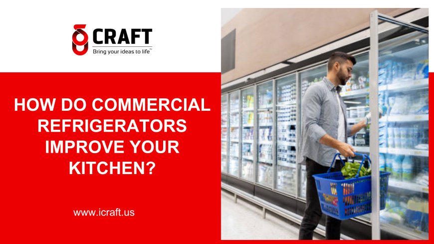 How Do Commercial Refrigerators Improve Your Kitchen?