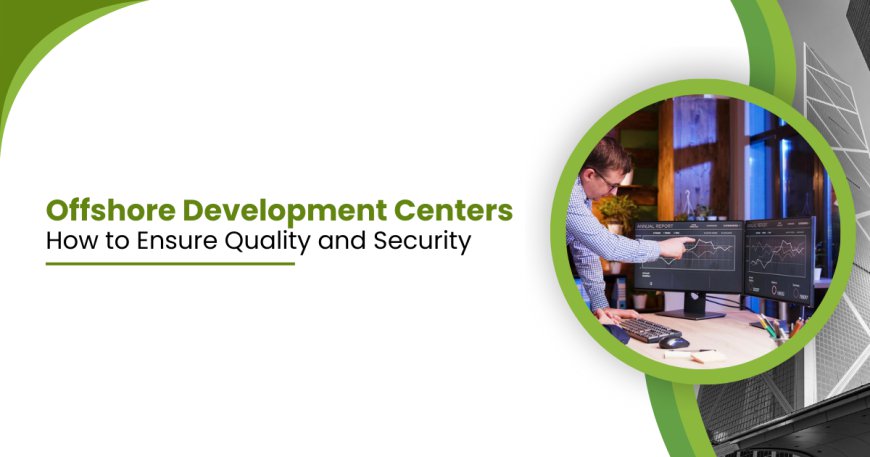 Offshore Development Centers: How to Ensure Quality and Security