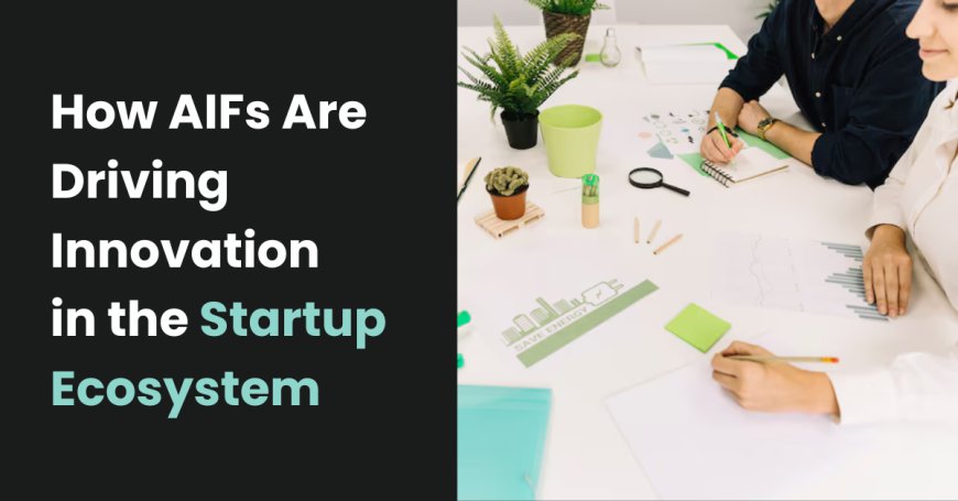 How AIFs Are Driving Innovation in the Startup Ecosystem