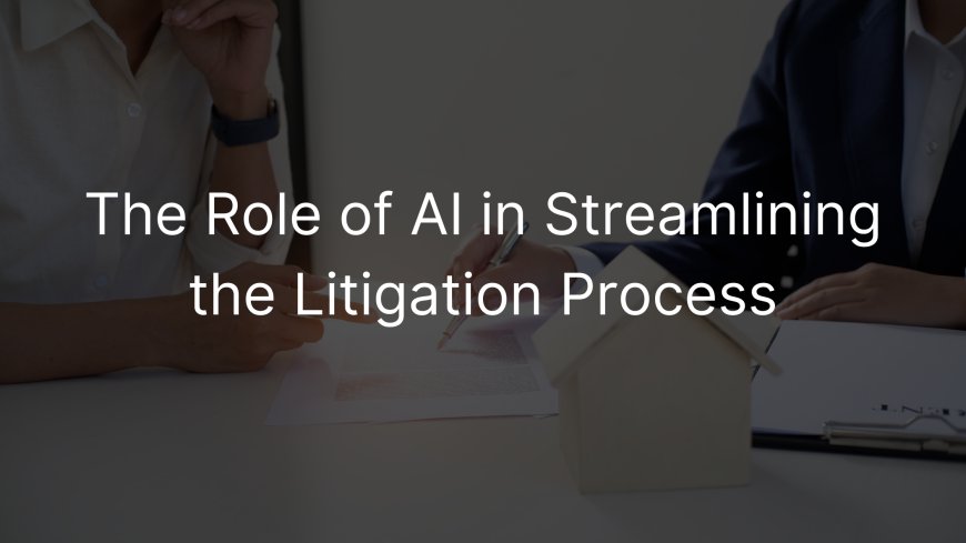 The Role of AI in Streamlining the Litigation Process