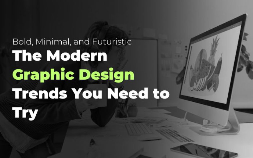 Bold, Minimal, and Futuristic: The Modern Graphic Design Trends You Need to Try