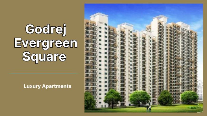 Godrej Evergreen Square | Premium Homes for Living In Pune