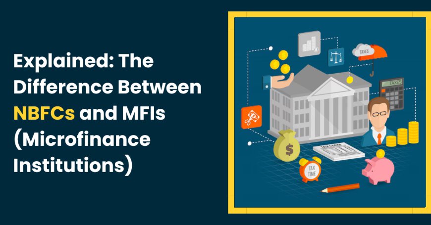 Explained: The Difference Between NBFCs and MFIs (Microfinance Institutions)