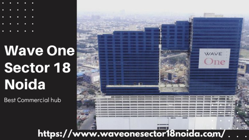 Wave One Sector 18 Noida | Premium Commercial Spaces