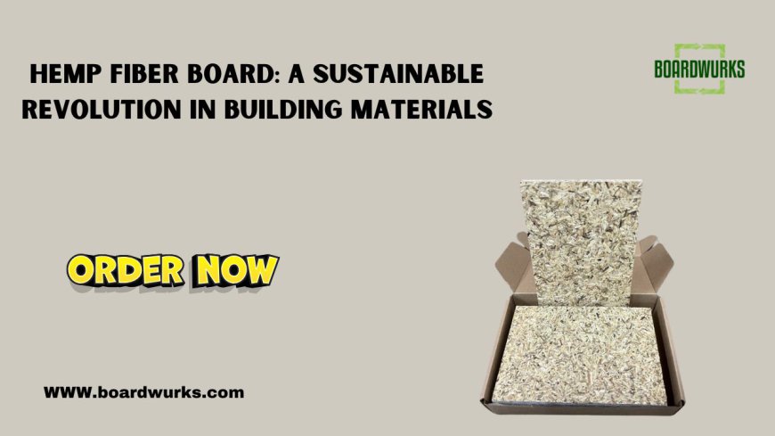 Hemp Fiber Board: A Sustainable Revolution in Building Materials