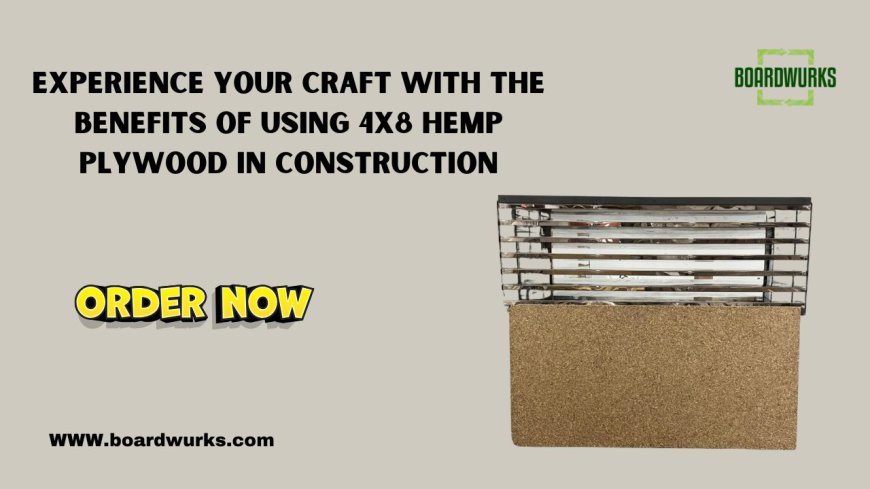 Experience Your Craft with The Benefits of Using 4x8 Hemp Plywood in Construction