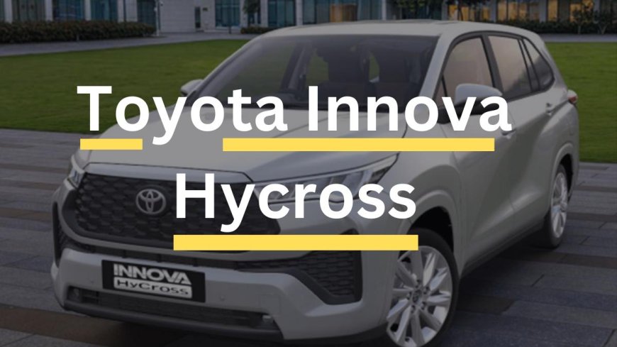 Toyota Innova Hycross: Price, Specs, Features, Interior & More