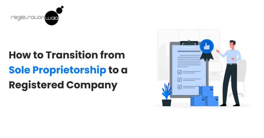 How to Transition from Sole Proprietorship to a Registered Company