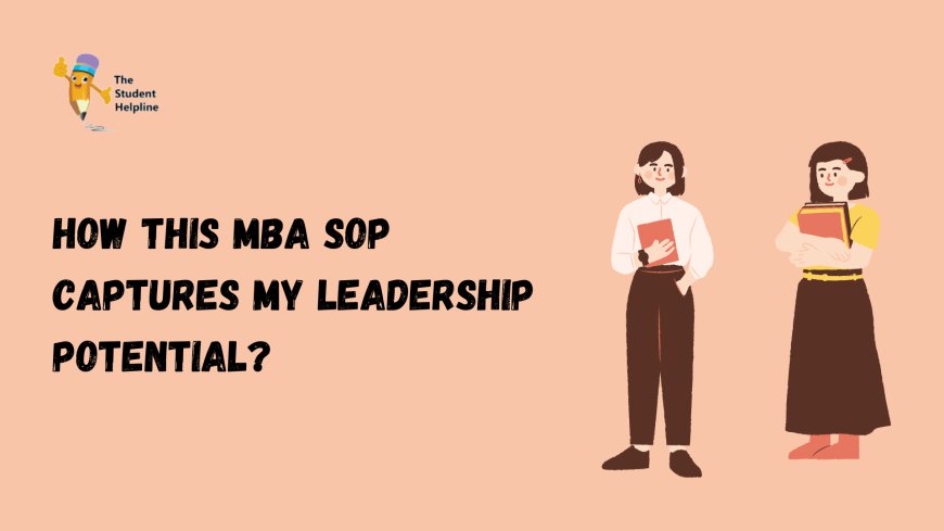 How This MBA SOP Captures My Leadership Potential?