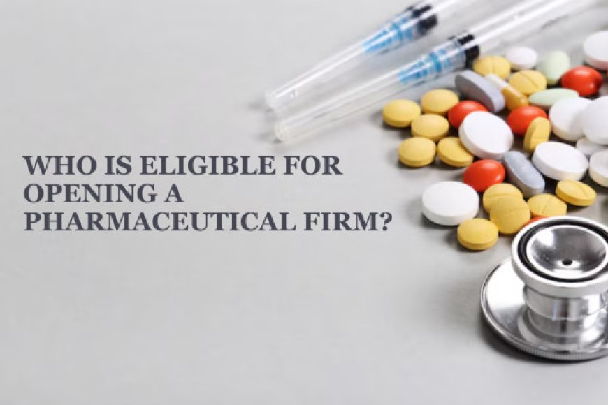 Who is Eligible for Opening a Pharmaceutical Firm?