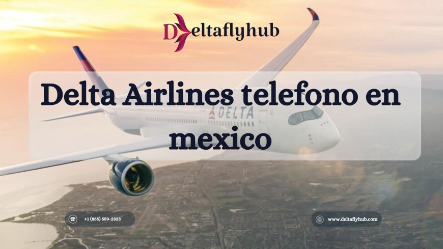 ¿Cómo contactar a Delta Airlines desde México?