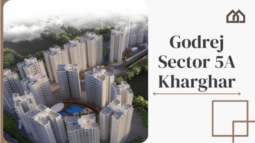 Godrej Sector 5A Kharghar | Buy Your Dream Apartment