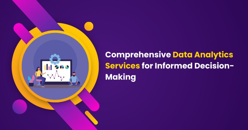 Comprehensive Data Analytics Services for Informed Decision-Making