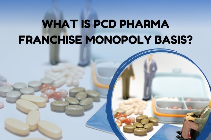 What Is PCD Pharma Franchise Monopoly Basis?