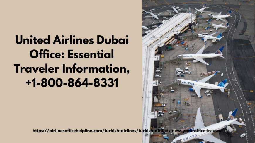 United Airlines Dubai Office: Essential Traveler Information,  +1-800-864-8331