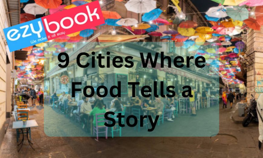 9 Cities Where Food Tells a Story