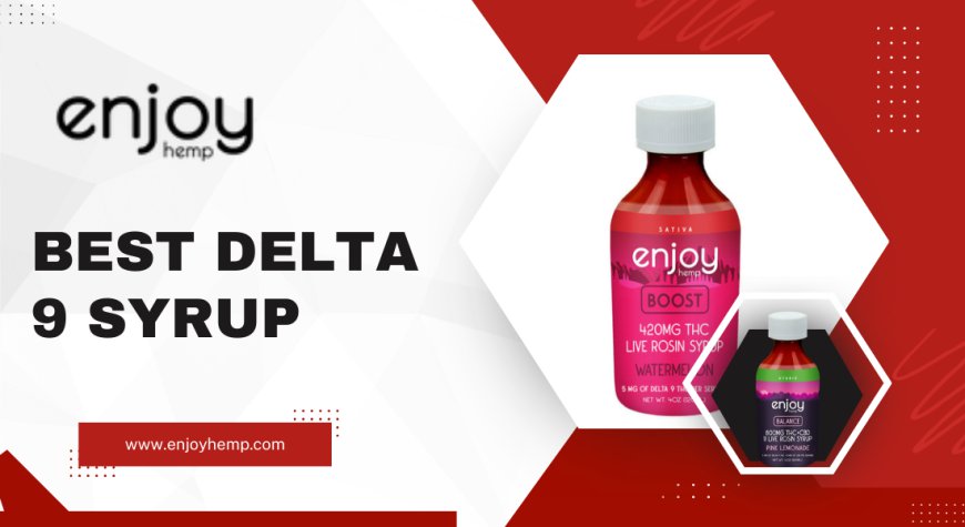 Best Delta 9 Syrup: A Guide to Finding the Perfect THC Experience | Enjoy Hemp