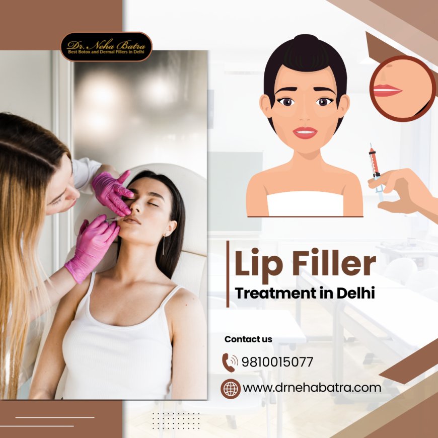 Best Lip Filler Treatment in Delhi: Enhance Your Natural Beauty with Dr. Neha Batra