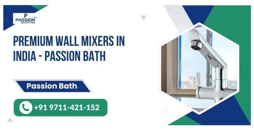 Premium Wall Mixers in India - Passion Bath | Best Bathroom Fittings